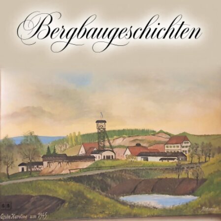 Erinnerungen an den Bergbau in Sulzbach-Rosenberg von Helmut Heinl